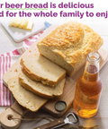 Our beer bread is delicious and for the whole family to enjoy!